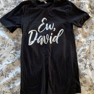 “Ew, David” T Shirt - Never Worn - Add to a bundle for $4